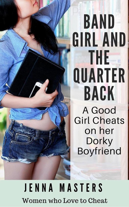 Women Who Love to Cheat Collection 3 - Band Girl and The Quarterback: A Good Girl Cheats on her Dorky Boyfriend