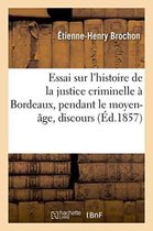 Sciences Sociales- Essai Sur l'Histoire de la Justice Criminelle À Bordeaux, Moyen-Âge Du Xiie Au Xvie Siècle