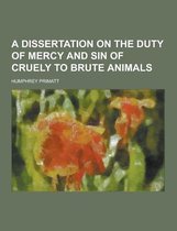 A Dissertation on the Duty of Mercy and Sin of Cruely to Brute Animals