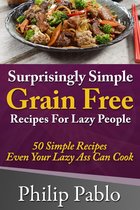 Painless Recipes Series - Surprisingly Simple Grains Free Recipes For Lazy People: 50 Simple Gluten Free Recipes Even Your Lazy Ass Can