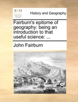 Fairburn's Epitome of Geography: Being an Introduction to That Useful Science