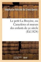 Litterature- Le Petit La Bruy�re, Ou Caract�res Et Moeurs Des Enfants de CE Si�cle. Ouvrage Fait