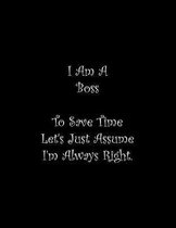 I Am A Boss To Save Time Let's Just Assume I'm Always Right