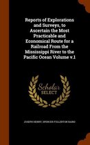 Reports of Explorations and Surveys, to Ascertain the Most Practicable and Economical Route for a Railroad from the Mississippi River to the Pacific Ocean Volume V.1