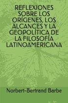 Reflexiones Sobre Los Or genes, Los Alcances Y La Geopol tica de la Filosof a Latinoamericana