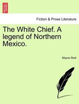 The White Chief. A legend of Northern Mexico.