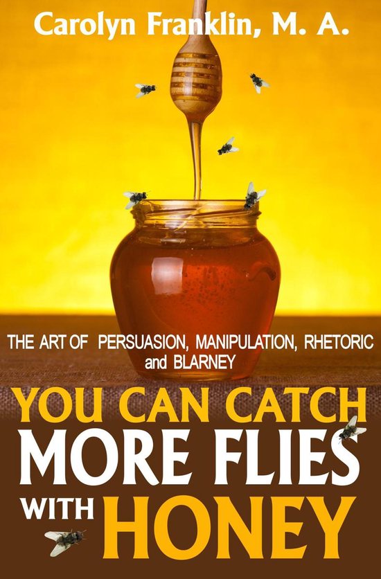 You Can Catch More Flies With Honey: The Art Of Persuasion,  ... - cover