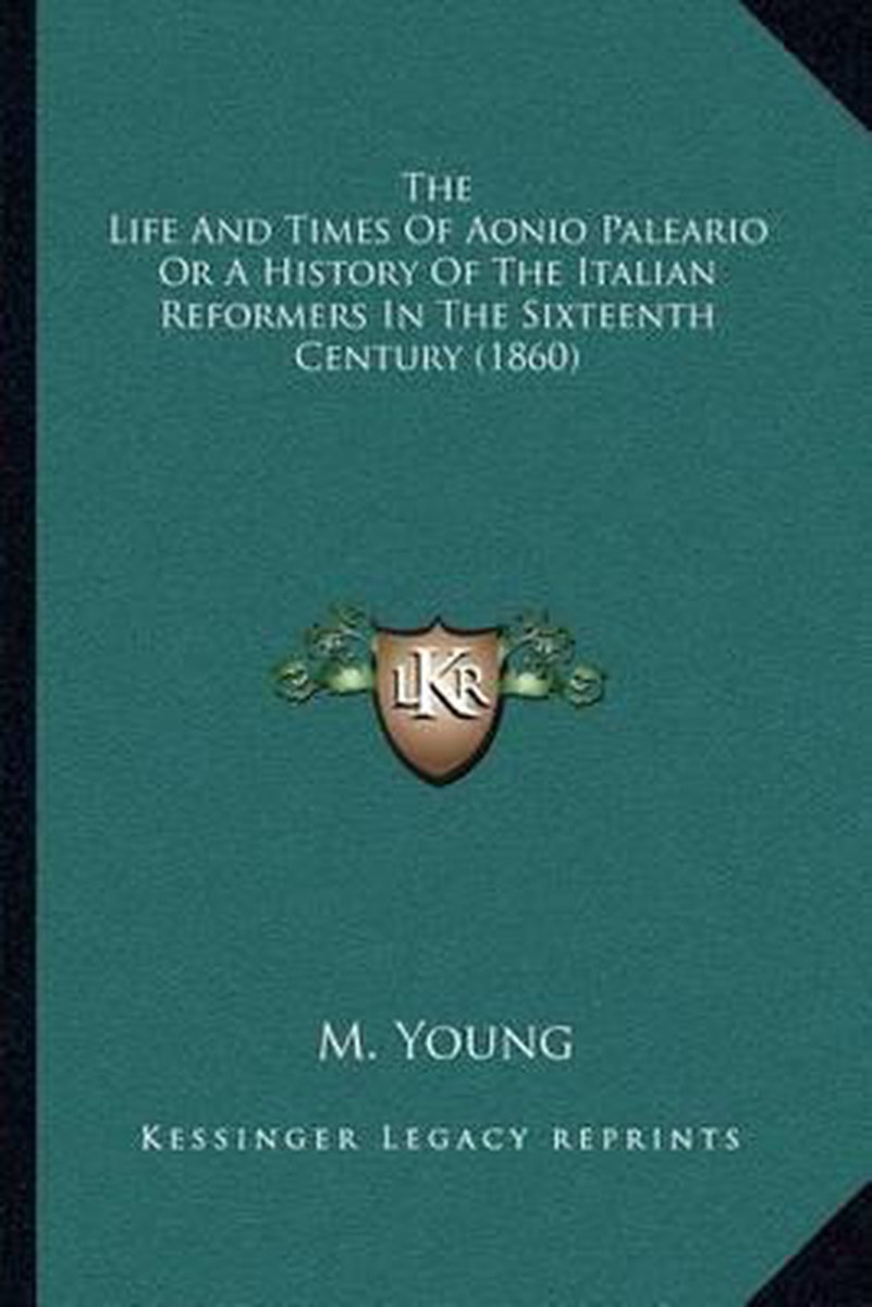 The Life And Times Of Aonio Paleario Or A History Of The Italian Reformers In The Sixteenth Century (1860) van A Young