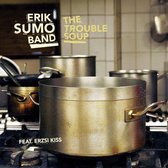 Erik Sumo Band - The Trouble Soup