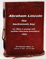 Abraham Lincoln, the backwoods boy