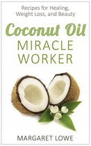 Coconut Oil, Miracle Worker: The All-in-One Elixir for Healing, Weight Loss, and Beauty