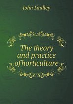 The Theory and Practice of Horticulture