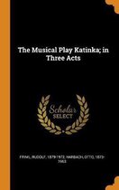 The Musical Play Katinka; In Three Acts