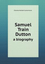 Samuel Train Dutton a Biography