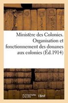 Ministere Des Colonies. Organisation Et Fonctionnement Des Douanes Aux Colonies.