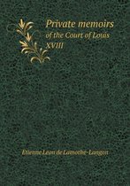 Private memoirs of the Court of Louis XVIII