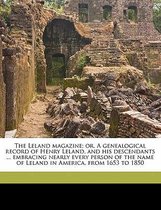 The Leland Magazine; Or, a Genealogical Record of Henry Leland, and His Descendants ... Embracing Nearly Every Person of the Name of Leland in America, from 1653 to 1850