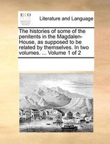 The Histories of Some of the Penitents in the Magdalen-House, as Supposed to Be Related by Themselves. in Two Volumes. ... Volume 1 of 2