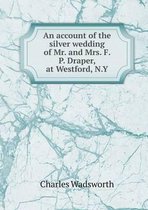An account of the silver wedding of Mr. and Mrs. F. P. Draper, at Westford, N.Y