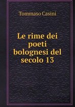 Le rime dei poeti bolognesi del secolo 13