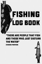 Fishing Log Book There are people that fish and those who just disturb the water Chinese proverb