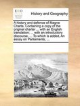 A History and Defence of Magna Charta. Containing a Copy of the Original Charter ... with an English Translation; ... with an Introductory Discourse, ... to Which Is Added, an Essay on Parliaments, ...