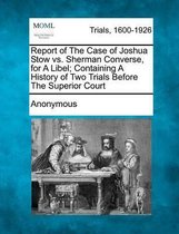 Report of the Case of Joshua Stow vs. Sherman Converse, for a Libel; Containing a History of Two Trials Before the Superior Court
