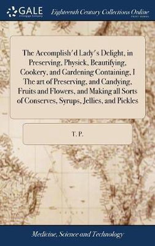 Foto: The accomplish d lady s delight in preserving physick beautifying cookery and gardening containing i the art of preserving and candying fruits and flowers and making all sorts of conserves syrups jellies and pickles