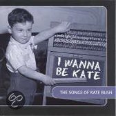 I Wanna Be Kate: The Songs Of Kate Bush
