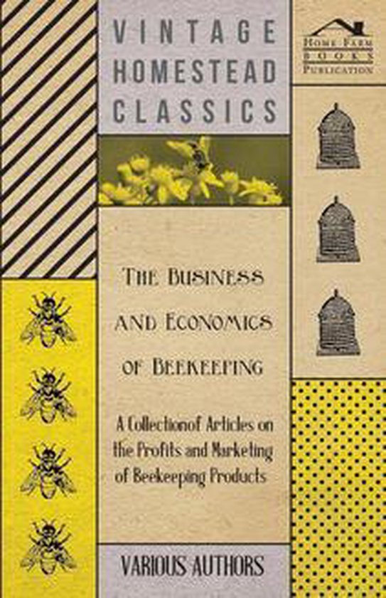 The Business and Economics of Beekeeping - A Collection of Articles on the Profits and Marketing of Beekeeping Products