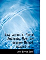 Easy Lessons in Mental Arithmetic, Upon the Inductive Method; Adapted to ...