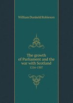 The growth of Parliament and the war with Scotland 1216-1307