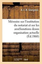 Sciences Sociales- Mémoire Sur l'Institution Du Notariat Et Sur Les Améliorations de Son Organisation Actuelle