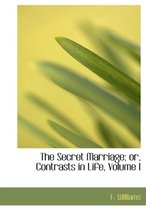 The Secret Marriage; Or, Contrasts in Life, Volume I