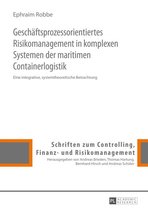 Schriften zum Controlling, Finanz- und Risikomanagement 11 - Geschaeftsprozessorientiertes Risikomanagement in komplexen Systemen der maritimen Containerlogistik
