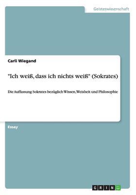 Ich Weiß Dass Ich Nichts Weiß Von Wem Ich weiss, dass ich nichts weiss (Sokrates) | 9783640424375 | Carli