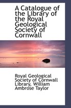 A Catalogue of the Library of the Royal Geological Society of Cornwall