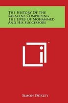 The History Of The Saracens Comprising The Lives Of Mohammed And His Successors