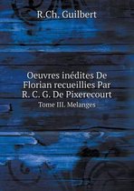 Oeuvres inedites De Florian recueillies Par R. C. G. De Pixerecourt Tome III. Melanges