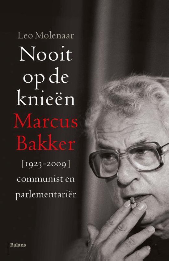 Nooit op de knieën. Marcus Bakker, [1923-2009] communist en parlementariër - Leo Molenaar | Respetofundacion.org