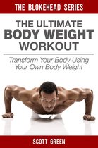 The Blokehead Success Series - The Ultimate BodyWeight Workout: Transform Your Body Using Your Own Body Weight