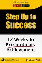 Step Up To Success: 12 Weeks to Extraordinary Achievement