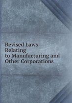 Revised Laws Relating to Manufacturing and Other Corporations