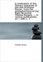 A Vindication of the Literary Character of the Late Professor Porson, from the Animadversions of the