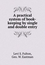 A practical system of book-keeping by single and double entry