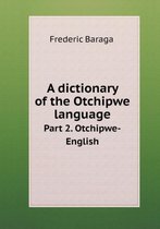 A dictionary of the Otchipwe language Part 2. Otchipwe-English