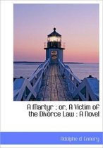 A Martyr; Or, a Victim of the Divorce Law