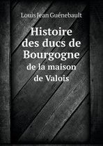 Histoire des ducs de Bourgogne de la maison de Valois