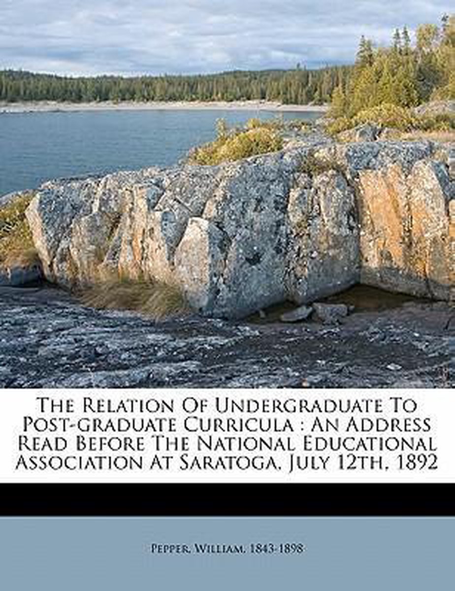 The Relation Of Undergraduate To Post-graduate Curricula van Pepper William 18431898