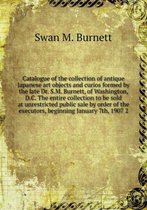 Catalogue of the collection of antique Japanese art objects and curios formed by the late Dr. S.M. Burnett, of Washington, D.C. The entire collection to be sold at unrestricted pub